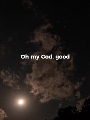 A nighttime scene features a dark sky filled with clouds illuminated by a bright moon. The words 'Oh my God, good' are written in a white, sans-serif font across the image.