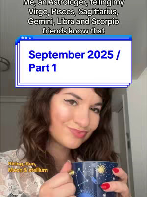 The cover image is a selfie of a woman with dark hair holding a mug. She is smiling slightly. She is wearing what seems to be makeup with eyeliner and red nail polish. There are two text boxes, one with the title "September 2025 / Part 1" and another showing the text, "Me, an Astrologer, telling my Virgo, Pisces, Sagittarius, Gemini, Libra, and Scorpio friends know that" as well as a smaller label at the bottom with "Rising, Sun, Moon & stellium". The background is out of focus.