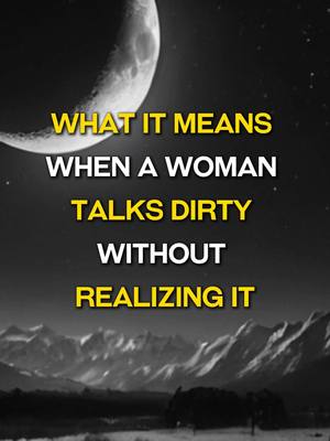 A black and white image featuring a crescent moon in the upper left, a mountain range at the bottom, and text in a bold, yellow font in the middle. The text is layered, with the words 'WHAT IT MEANS' on top, followed by 'WHEN A WOMAN', then 'TALKS DIRTY', and lastly, 'WITHOUT REALIZING IT'. The background is a gradient from black to gray, with sparse stars adding depth. The mountains are rendered in detail, with snow-capped peaks adding contrast.