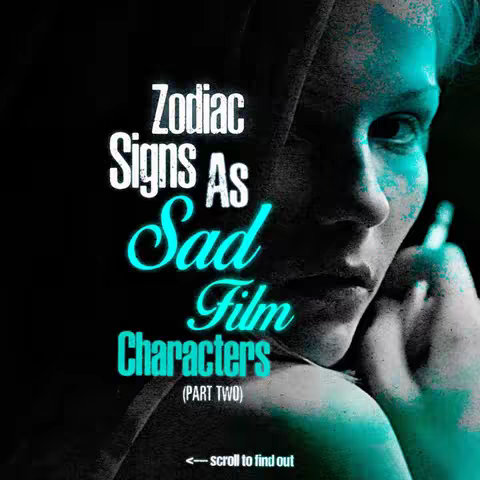 A close-up shot focuses on the face of a person with a blue-green overlay, likely a filter effect. Text in a stylized font overlays the image, with the words Zodiac, Signs As, Sad, Film, Characters, (PART TWO) and <-scroll to find out. The image has a dark, moody atmosphere.