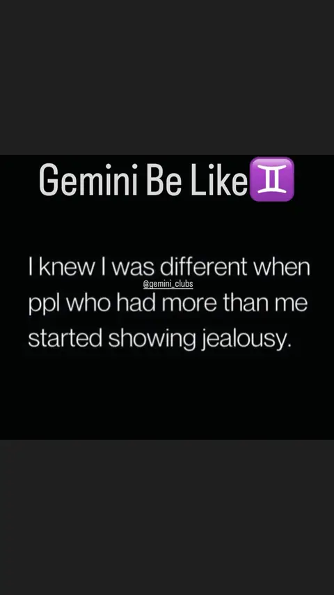 The image has a dark background with white text. The text is arranged in two blocks, the first centered and larger, 'Gemini Be Like' with a purple Gemini symbol. The second block of text includes the quote 'I knew I was different when ppl who had more than me started showing jealousy.'