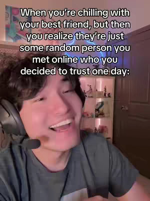 A selfie-style video cover image featuring a young man with dark hair, wearing a dark green shirt, smiling and looking at the camera. The text overlayed says, 'When you're chilling with your best friend, but then you realize they're just some random person you met online who you decided to trust one day:'. The background is a room with a few decorations and a cabinet full of figurines.