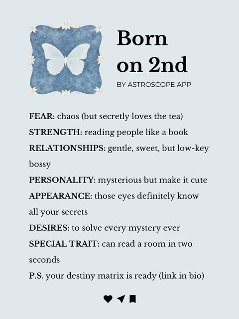 The image is a light blue background with text elements and a decorative butterfly icon in a blue square. The text is arranged in a list format, describing various personality traits and characteristics. At the top, "Born on 2nd" is written in a bold font, and below, in a smaller font, "BY ASTROSCOPE APP," indicating the source or creator. The list items include "FEAR," STRENGTH," "RELATIONSHIPS," "PERSONALITY," "APPEARANCE," "DESIRES," and "SPECIAL TRAIT," each followed by descriptive phrases. At the bottom, there is a call to action "P.S. Your destiny matrix is ready (link in bio)," along with social media icons.