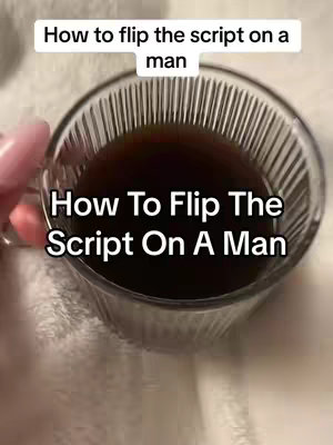 The image shows a clear glass cup filled with dark brown liquid, likely coffee or tea, held by a hand with pink nail polish. The cup is placed against a fuzzy, light-colored background. The text overlays read, "How to flip the script on a man" in white, block letters.