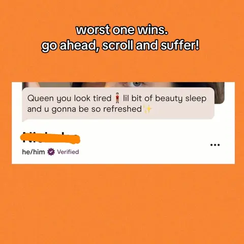 An image with an orange background is overlaid with text in white. At the top it says 'worst one wins. go ahead, scroll and suffer!'. In the middle is a screenshot of a text message conversation. One bubble reads: 'Queen you look tired 🤦‍♂️ lil bit of beauty sleep and u gonna be so refreshed ✨'. Below the message is the profile info. It reads, he/him ✅ Verified
