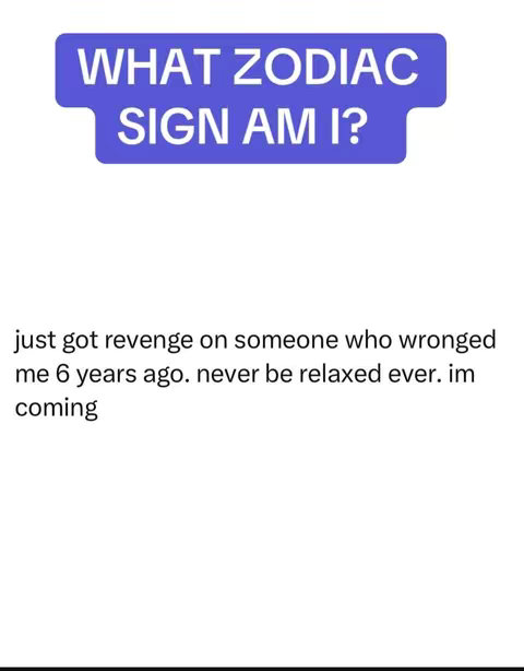 A text-based image. A blue, rounded rectangle at the top reads "WHAT ZODIAC SIGN AM I?" in white, bold text. Below, there's white text that describes a recent act of revenge and the intent to always remain unrelaxed.