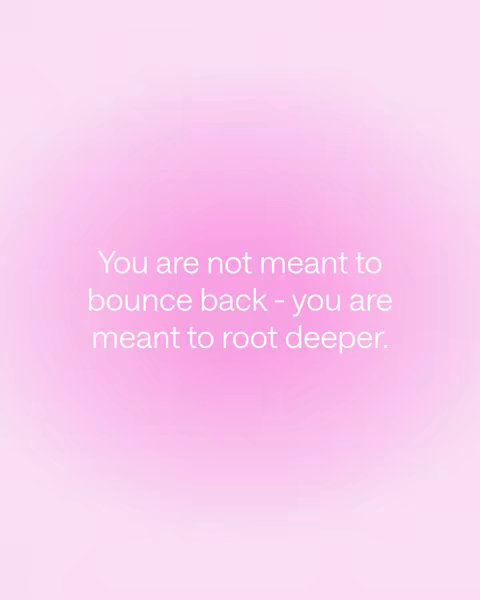 A gradient background transitions from light pink at the top to a darker pink at the bottom. Centered on the image are three lines of white text, which say 'You are not meant to bounce back - you are meant to root deeper.'