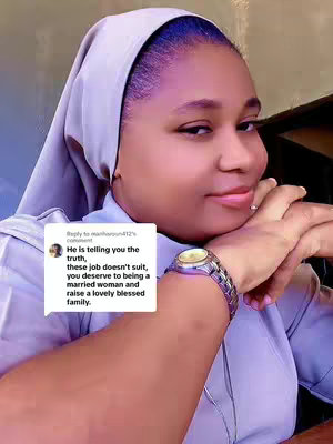 A woman in a nun's habit smiles, holding her hand near her neck. A comment overlayed on the image says, "He is telling you the truth, these job doesn't suit, you deserve to being a married woman and raise a lovely blessed family."