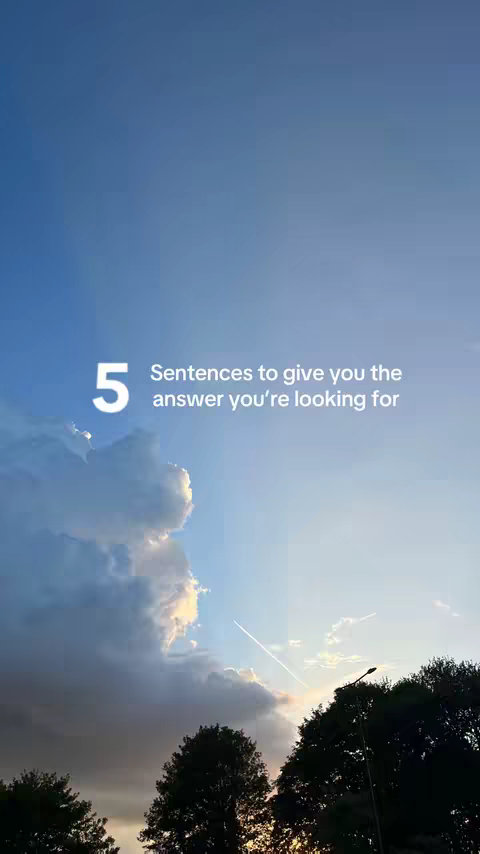 The image shows a sky scene, with vivid blue hues and cumulus clouds.  A text overlay states "5 sentences to give you the answer you're looking for". The sun shines through the clouds casting a golden light and there's some tree line at the bottom