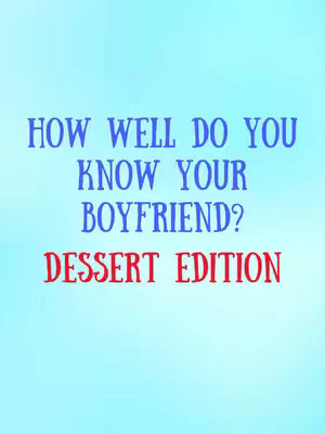 The image has a light blue gradient background. Centered on the image is the text 'HOW WELL DO YOU KNOW YOUR BOYFRIEND?' in a stylized, dark blue font. Below this, in a bolder red font, is the text 'DESSERT EDITION'.
