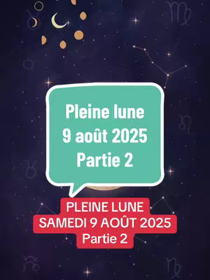 A vertical image against a backdrop of a night sky filled with stars and constellations. The image features two speech bubble shapes with text. Above, a teal speech bubble contains white text, 'Pleine lune 9 août 2025 Partie 2.' Below, a red speech bubble with white text 'PLEINE LUNE SAMEDI 9 AOÛT 2025 Partie 2'. The overall aesthetic is celestial and informative.