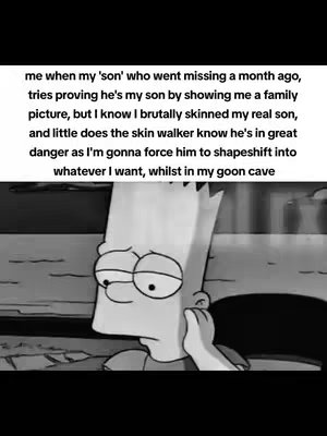 The image is a grayscale meme featuring Bart Simpson from The Simpsons. Bart is looking down and holding his cheek with his hand, appearing contemplative or sad. Above him, text is overlaid in a sans-serif font, conveying a macabre narrative about a missing son, a ‘skin walker,’ and shapeshifting. The contrasting black background at the bottom of the image grounds the central figure and text block.