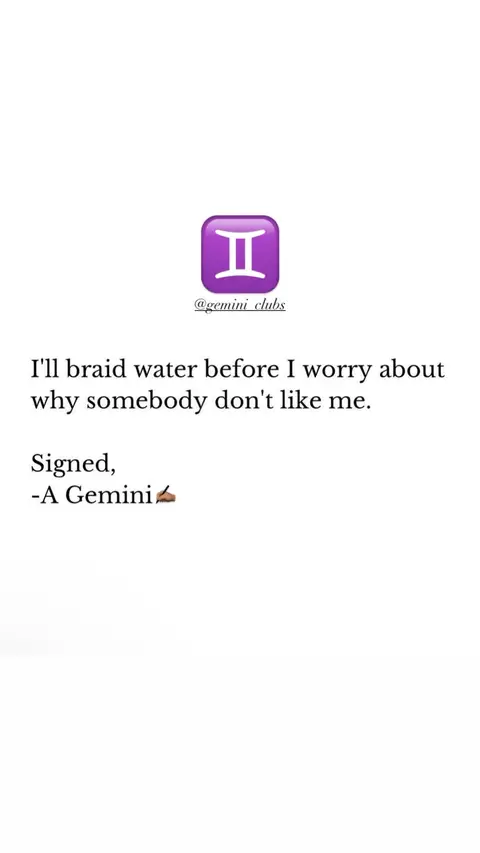 The image is a white background centered with a vertical text. The text includes the following: a purple square containing a white Gemini symbol, the username "@gemini_clubs", a quote "I'll braid water before I worry about why somebody don't like me.", and the sign off "Signed, -A Gemini" with a hand-writing icon. The layout is clean with a focus on the message.