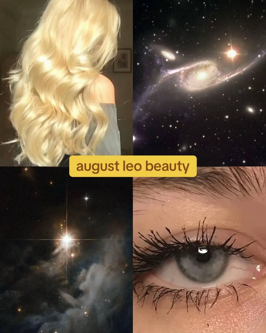 A collage-style image featuring four distinct sections. Top left shows a woman's blonde hair with soft waves, framing the upper back. Top right displays a vibrant galaxy with swirling colors and bright stars. Bottom left presents a nebula with similar cosmic tones and specks of light. Bottom right features a close-up of an eye with dark mascara, highlighting the eyelashes and eye color. A yellow banner in the center reads, 'august leo beauty'.