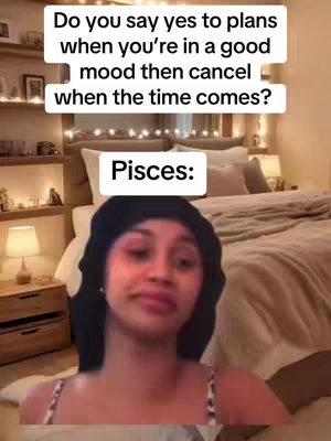 The image shows a screenshot from a video with text and a superimposed face. The text at the top states, "Do you say yes to plans when you're in a good mood then cancel when the time comes?" Below this is the word "Pisces:" in bold. The face of a woman, who appears to be Cardi B, is superimposed on the scene, looking directly at the viewer with a slight smile. The background appears to be a bedroom scene with a bed, nightstands, and soft warm lighting.