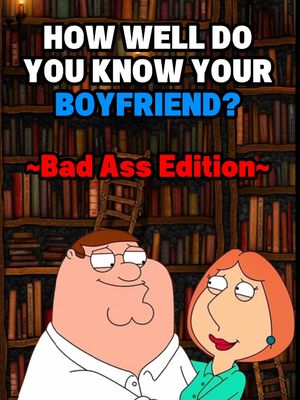 The cover image features a humorous illustration of Peter and Lois Griffin from the animated series "Family Guy". The couple is set against a background that resembles a library with numerous bookshelves. The top of the image has text overlaying in white, blue, and red font that reads 'How well do you know your boyfriend?' with an additional line saying '~Bad Ass Edition~'