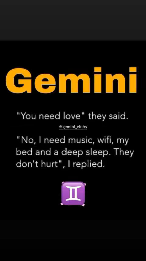 The image is a dark background with white and orange text. At the top is the word 'Gemini' in orange, stylized text. Below, centered is a section of white text that quotes 'You need love' they said. Followed by a response: "No, I need music, wifi, my bed and a deep sleep. They don't hurt", I replied.  Near the bottom right is a purple-and-white Gemini zodiac symbol.
