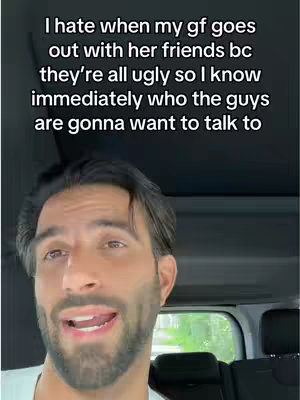 The cover image shows a man in a car, looking at the camera and speaking. Text overlayed on top reads, 'I hate when my gf goes out with her friends bc they're all ugly so I know immediately who the guys are gonna want to talk to.'
