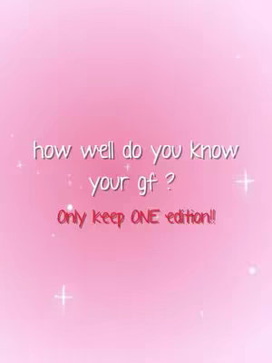 A pink background with a gradient effect. White text overlays that read: 'how well do you know your gf? Only keep ONE edition!!'  Sparkle graphics towards the top and bottom.