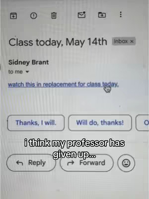 The image shows a screenshot of an email, with text overlaid at the bottom. The email is from Sidney Brant and the subject is 'Class today, May 14th.' The email content reads, 'watch this in replacement for class today.' Below, the overlaid text says, 'i think my professor has given up...'