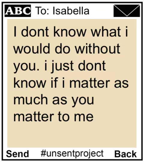 A screenshot of a text message conversation displayed within a digital phone interface. The background is a light beige, and the text box has visible borders, replicating the look of a messaging app. The content is simple and direct: a heartfelt message to Isabella expressing deep affection and the sender's feelings of insecurity about whether their sentiments are reciprocated. The text is rendered in a clean, sans-serif font and is centrally aligned within the text box. At the top, there are elements to indicate a contact and an envelope icon. The bottom contains action buttons or navigation links. The layout and content are designed to evoke emotions and relate to the themes of relationships and personal feelings.