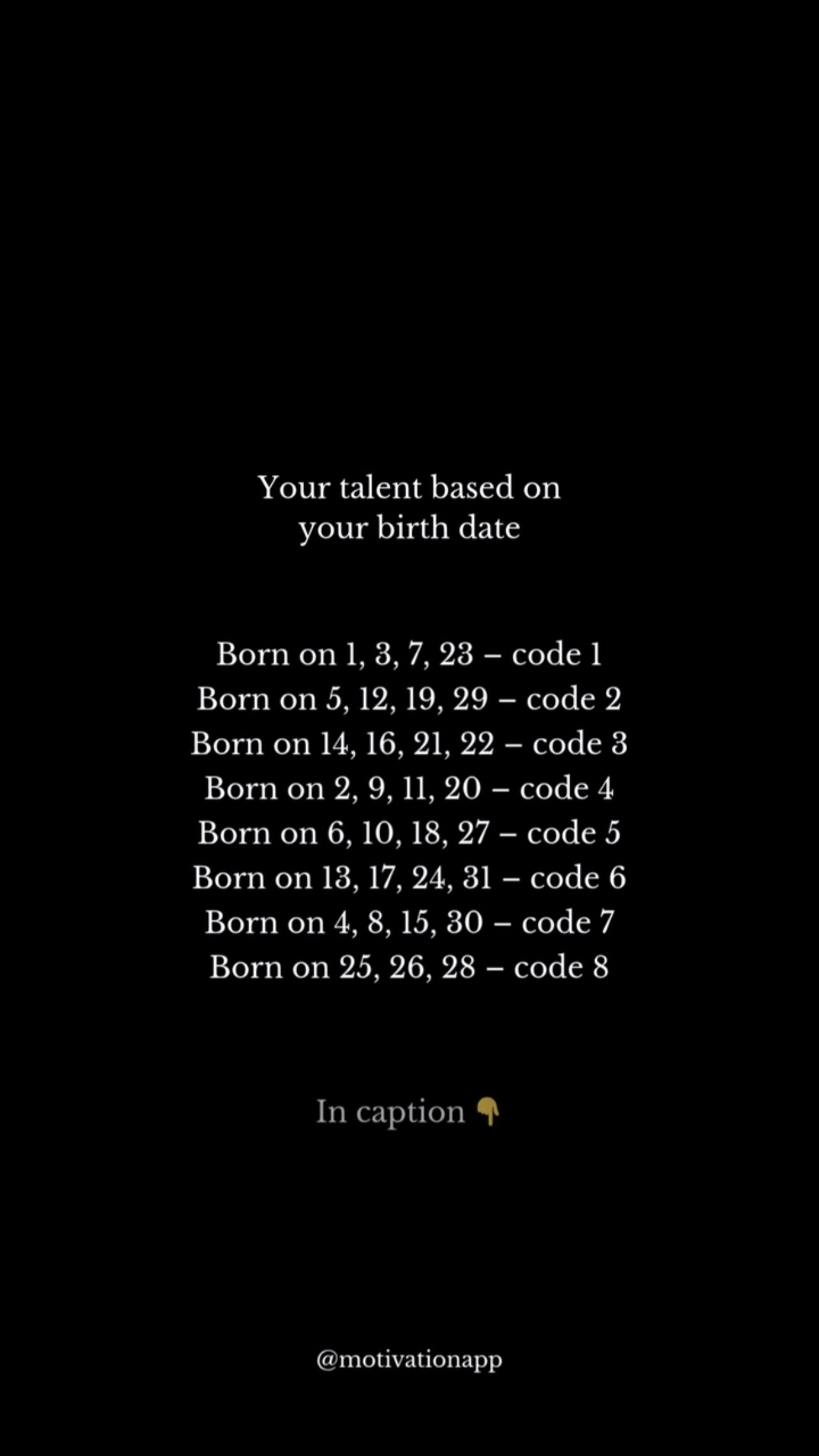 A black background with white text. The text reads 'Your talent based on your birth date' followed by a list of birth dates and corresponding codes. At the bottom is the text 'In caption' and the @motivationapp username.