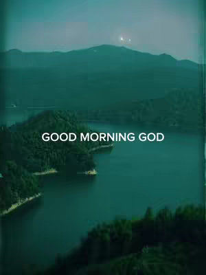 A teal-toned image features a serene landscape with a body of water and hills. The text overlay reads 'GOOD MORNING GOD'.