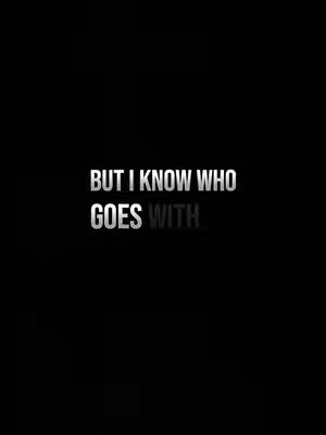 A minimalist cover image in black, featuring white text. The text is center-aligned and includes the phrase "BUT I KNOW WHO" on top and "GOES WITH" below it. The text has a slight 3D effect with a subtle drop shadow for visual emphasis.