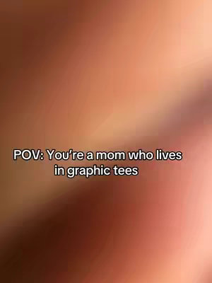 A blurred close-up image with a warm, skin-tone background. Centered at the bottom, white text reads: "POV: You're a mom who lives in graphic tees."