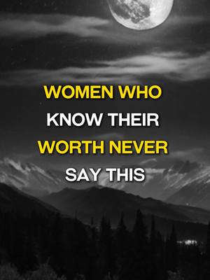 An image featuring a night landscape with a full moon, mountains, and text overlayed. The moon sits at the top, with a dark sky filled with stars. Below, dark silhouettes of mountains and trees create a sense of depth. The text 'WOMEN WHO KNOW THEIR WORTH NEVER SAY THIS' is vertically centered, using bold, yellow and white fonts for emphasis against the dark background.
