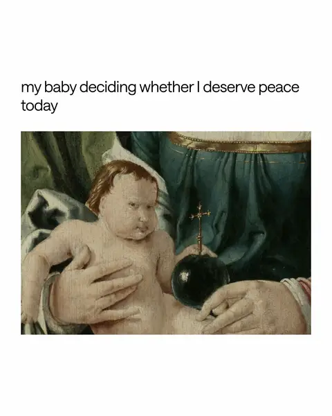 A meme based on a detail from a renaissance painting. A baby is held by a person, the baby is looking at an apple with a cross on it. Text at the top of the image says, 'my baby deciding whether I deserve peace today.'