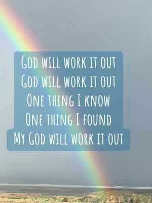 A serene image featuring a rainbow arching across a cloudy sky. Below the rainbow, there is a text box with the words 'GOD WILL WORK IT OUT' repeated, followed by 'ONE THING I KNOW,' 'ONE THING I FOUND,' and 'MY GOD WILL WORK IT OUT'. The scene suggests a landscape with a beach or water at the bottom.