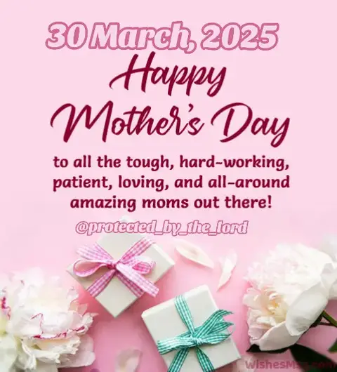 A Mother's Day themed graphic with a pink backdrop. The text '30 March 2025' appears at the top left, followed by 'Happy Mother's Day' in a cursive font. Below, it reads, 'to all the tough, hard-working, patient, loving, and all-around amazing moms out there! @protected_by_the_lord' The bottom part of the image displays two gift boxes, one with a pink ribbon and the other with a teal ribbon, along with white peonies and the 'WishesMom' logo at the bottom right.