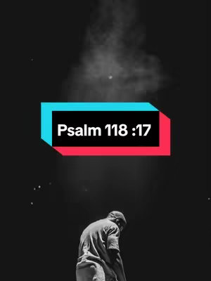 A grayscale image of a person facing away, slightly bent over, with a black background. A stylized text box in the upper center displays the text 'Psalm 118 :17' in white against a black background, framed by a bright turquoise border above and an red border below. The person is wearing a cap. There is a hazy, smoky effect in the upper portion of the image.