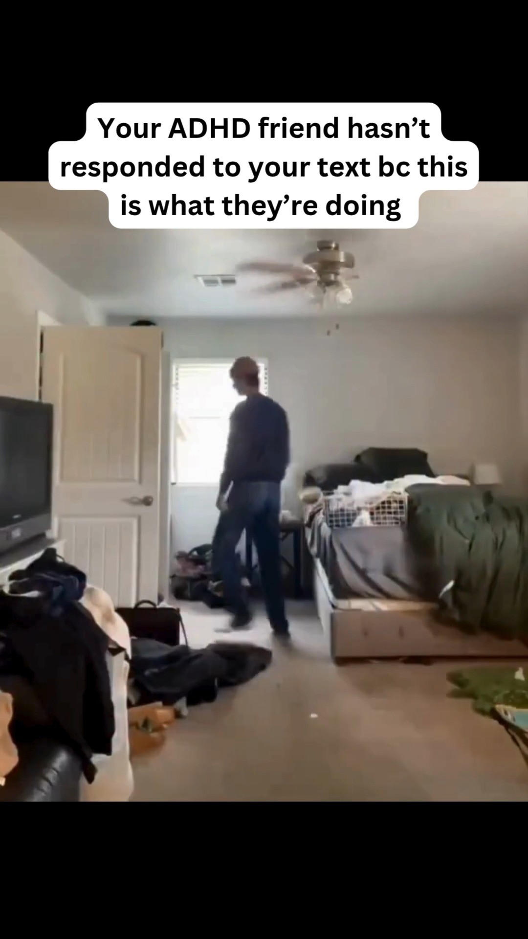 A man in a casual outfit is seen walking through a messy bedroom, suggesting a relatable scenario for those with ADHD. The lighting is natural, and the shot is set in a home environment, which may set a feeling of relatability to the viewer. The hook text indicates this as a funny relatable meme or skit