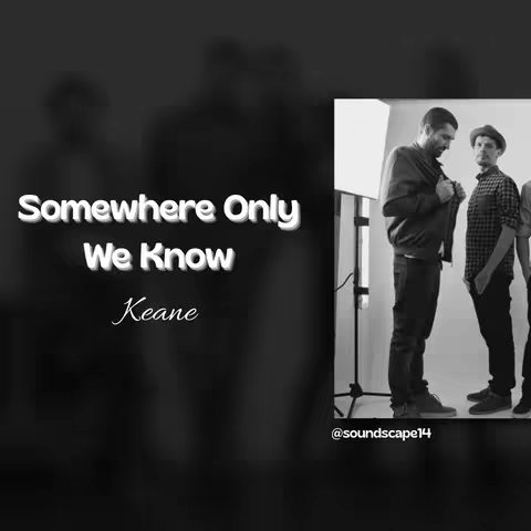 A black and white image shows a blurred background with the text overlay of the song title "Somewhere Only We Know" and the artist name "Keane," with a section of the image showing three men with a lighting setup in the background.