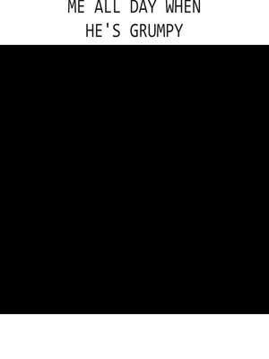 The image shows a simple, minimalist design. At the top, white text reads 'ME ALL DAY WHEN.' Below that, the words 'HE'S GRUMPY' are also in white. The background is filled with a single, solid black color.