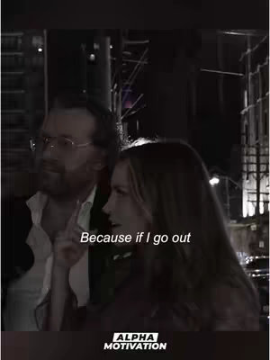 A grayscale image of a man and woman standing outdoors at night. The man, on the left, has glasses and a beard, and is pointing with his right index finger. The woman is to the right, and on her profile, and has long hair. Text overlayed reads, "Because if I go out". Below is the logo of "ALPHA  MOTIVATION". The background is dark and blurry.