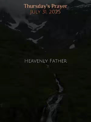 A vertical image depicts a mountainous landscape with a dark, moody atmosphere. In the foreground, there is a river cascading down, with dark green vegetation on both sides. The sky is overcast with a misty effect. The overlay text at the top states "Thursday's Prayer" above "JULY 31, 2025." Centered towards the bottom, "HEAVENLY FATHER" is written in a clean white font.