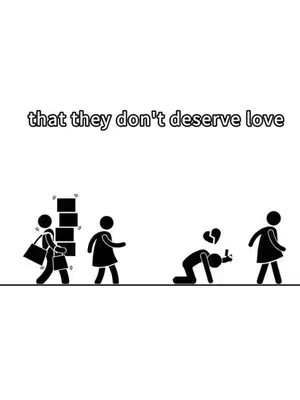 A black and white illustration depicts several stick figures. The text overlay reads 'that they don't deserve love'. Several figures are standing, several carrying boxes, other figure kneeling. The overall composition is simple.