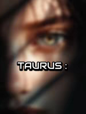 A close-up, blurred image focusing on a portion of a face, primarily an eye and a portion of the brow. Faint lighting suggests a shadowed environment. Bold, white text with a black outline stating 'TAURUS:' is superimposed over the image.