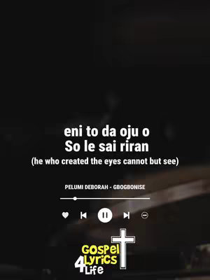 A vertical image featuring lyrics with a music player-like interface. The background is dark. At the top are the Yoruba lyrics which translate to "He who created the eyes cannot but see". Below the text is the artist's name and song title. There is a graphic resembling a music player with play/pause, back and forward buttons. At the bottom of the image is the "Gospel 4 Lyrics Life" logo.