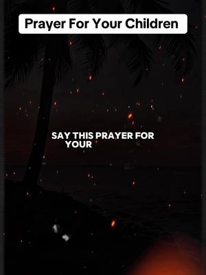 The image is a vertical composition dominated by dark tones, suggesting a night or twilight setting. At the top, there's a white rectangular text overlay that reads 'Prayer For Your Children'. Below this, centered on the image, a phrase begins 'SAY THIS PRAYER FOR', also in white text, indicating a call to action which is for children. In the background, dark foliage and a faint beach are visible. There are also glowing orange specks scattered throughout the frame, which could represent fireflies or distant lights. The bottom right corner is illuminated with a stronger orange glow, possibly representing a fire. The composition's aim is to create a sense of spiritual or emotional depth, with focus on prayer.