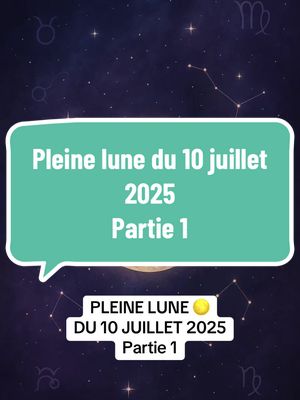 The image has a dark blue background with white constellations. There is a large teal speech bubble with the text "Pleine lune du 10 juillet 2025 Partie 1". Below, there is a white speech bubble with "PLEINE LUNE DU 10 JUILLET 2025 Partie 1", a yellow moon graphic above it, a visual representation of the video's zodiac theme.