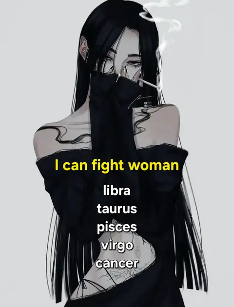 An anime-style illustration of a woman with long black hair covering her face. She is holding a cigarette and has text overlaid with the phrase "I can fight woman" followed by a list of zodiac signs.