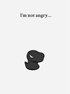 A minimalist illustration on a white background. Above, the text "I'm not angry..." is written in a simple sans-serif font. Below the text, a stylized black amorphous shape with a single white eye-like detail is centered, creating a sense of ambiguity.