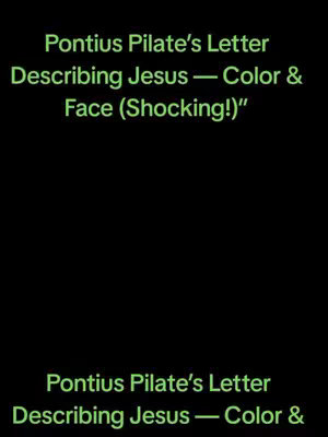 Black background with two blocks of green text. The top block says "Pontius Pilate's Letter Describing Jesus - Color & Face (Shocking!)". The bottom bloc also says "Pontius Pilate's Letter Describing Jesus - Color &".
