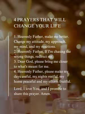 The image is a vertical graphic featuring a warm, blurred background, suggesting a lit environment. The foreground is dominated by text, arranged in a list. The title "4 PRAYERS THAT WILL CHANGE YOUR LIFE" is at the top, followed by numbered prayers expressing faith and requests for guidance and improvement. The image includes candles and a glass object in the foreground, providing a soft, warm glow. The composition is simple, with the focus on the text and a sense of serenity.