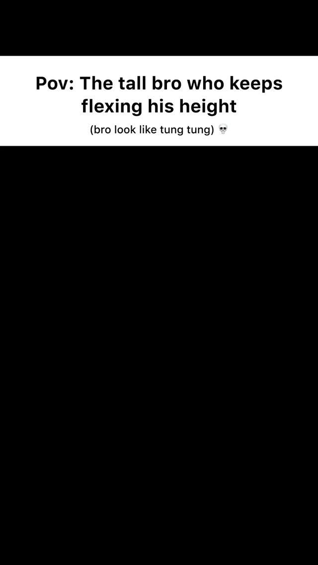 The cover image is a vertical graphic with a black background. Overlayed on top is white text. The text consists of the text 'Pov: The tall bro who keeps flexing his height (bro look like tung tung)'.
