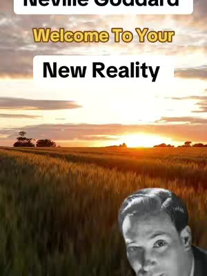 The image features a sunset landscape with a field of golden wheat. Overlaid text reads "Welcome To Your New Reality" in a golden font. A monochrome portrait of a man is partially visible in the lower right corner, and above it, the name "Neville Goddard". The sky is a blend of pink and orange hues, suggesting a serene and hopeful atmosphere.